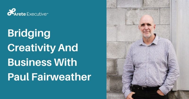 Bridging Creativity And Business With Paul Fairweather