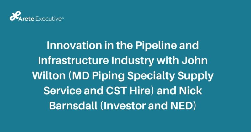 Innovation in the Pipeline and Infrastructure Industry with John Wilton (MD Piping Specialty Supply Service and CST Hire) and Nick Barnsdall (Investor and NED)